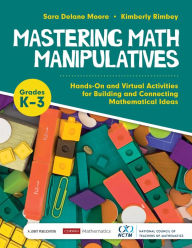 Title: Mastering Math Manipulatives, Grades K-3: Hands-On and Virtual Activities for Building and Connecting Mathematical Ideas, Author: Sara Delano Moore