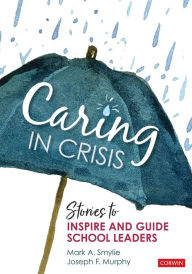 Title: Caring in Crisis: Stories to Inspire and Guide School Leaders, Author: Mark A. Smylie