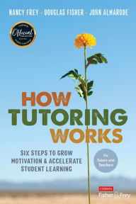 Google books to pdf download How Tutoring Works: Six Steps to Grow Motivation and Accelerate Student Learning iBook (English literature) 9781071855959 by Nancy Frey, Douglas Fisher, John T. Almarode