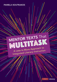 Title: Mentor Texts That Multitask [Grades K-8]: A Less-Is-More Approach to Integrated Literacy Instruction, Author: Pamela A. Koutrakos