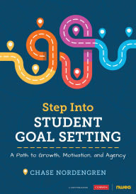 Title: Step Into Student Goal Setting: A Path to Growth, Motivation, and Agency, Author: Chase Nordengren