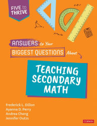 Title: Answers to Your Biggest Questions About Teaching Secondary Math: Five to Thrive [series], Author: Frederick L. Dillon