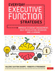 Title: Everyday Executive Function Strategies: Improve Student Engagement, Self-Regulation, Behavior, and Learning, Author: Valerie Saxton Sharpe