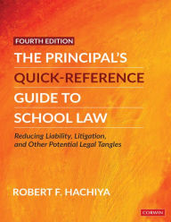 Title: The Principal's Quick-Reference Guide to School Law: Reducing Liability, Litigation, and Other Potential Legal Tangles, Author: Robert F. Hachiya