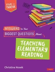 Title: Answers to Your Biggest Questions About Teaching Elementary Reading: Five to Thrive [series], Author: Christina Nosek