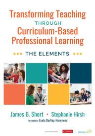 Title: Transforming Teaching Through Curriculum-Based Professional Learning: The Elements, Author: Jim Short