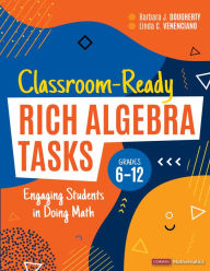 Title: Classroom-Ready Rich Algebra Tasks, Grades 6-12: Engaging Students in Doing Math, Author: Barbara J. Dougherty