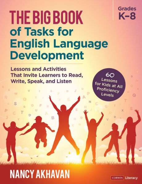 The Big Book of Tasks for English Language Development, Grades K-8: Lessons and Activities That Invite Learners to Read, Write, Speak, Listen