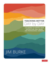 Title: Teaching Better Day by Day: A Planner to Support Your Instruction, Well-Being, and Professional Learning, Author: Jim Burke