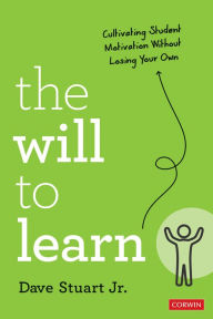 Title: The Will to Learn: Cultivating Student Motivation Without Losing Your Own, Author: Dave Stuart