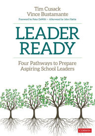 Title: Leader Ready: Four Pathways to Prepare Aspiring School Leaders, Author: Timothy Cusack