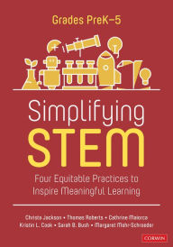 Title: Simplifying STEM [PreK-5]: Four Equitable Practices to Inspire Meaningful Learning, Author: Christa Jackson