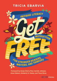 Title: Get Free: Antibias Literacy Instruction for Stronger Readers, Writers, and Thinkers, Author: Tricia Ebarvia