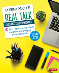 Title: Real Talk About Classroom Management: 57 Best Practices That Work and Show You Believe in Your Students, Author: Serena Pariser