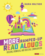 Title: More Ramped-Up Read Alouds: Building Knowledge and Boosting Comprehension, Author: Maria P. Walther
