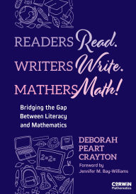 Title: Readers Read. Writers Write. Mathers Math!: Bridging the Gap Between Literacy and Mathematics, Author: Deborah Peart Crayton