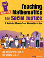 Teaching Mathematics for Social Justice, Grades K-12: A Guide for Moving From Mindset to Action