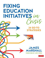 Title: Fixing Education Initiatives in Crisis: 24 Go-to Strategies, Author: James Marshall
