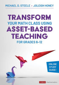 Title: Transform Your Math Class Using Asset-Based Teaching for Grades 6-12, Author: Michael D. Steele