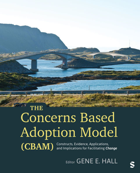 The Concerns Based Adoption Model (CBAM): Constructs, Evidence, Applications, and Implications for Facilitating Change