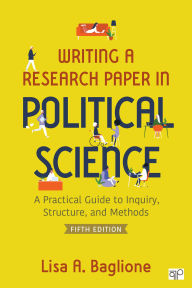 Title: Writing a Research Paper in Political Science: A Practical Guide to Inquiry, Structure, and Methods, Author: Lisa A. Baglione