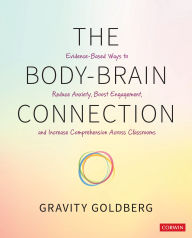 Title: The Body-Brain Connection: Evidence-Based Ways to Reduce Anxiety, Boost Engagement, and Increase Comprehension Across Classrooms, Author: Gravity Goldberg