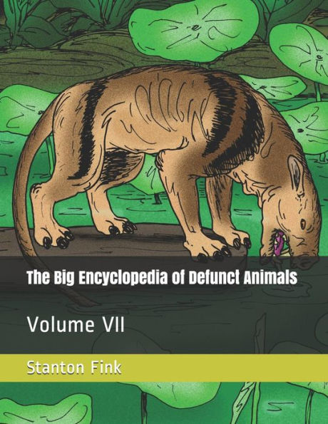 The Big Encyclopedia of Defunct Animals: Volume VII