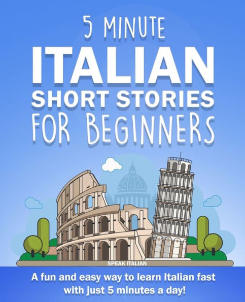 5 Minute Italian Short Stories for Beginners: a fun and easy way to learn fast with just minutes day!