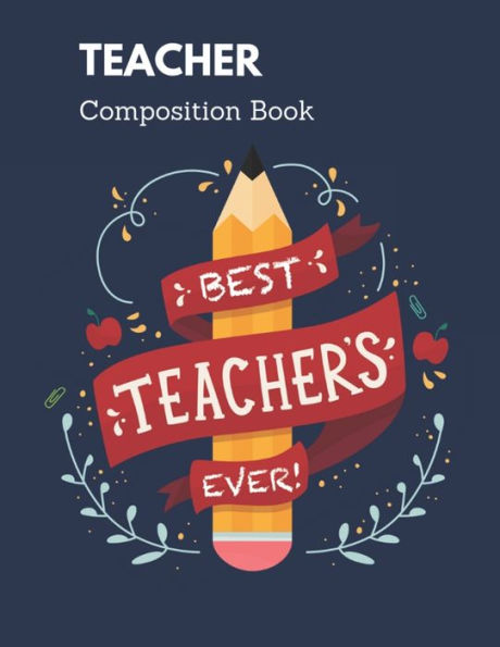 Teacher Composition Book: Best Teacher Ever Matte Cover, A Gift To Teacher Before the Semester End!, 8.5x11 inch Notebook from Student to Teacher