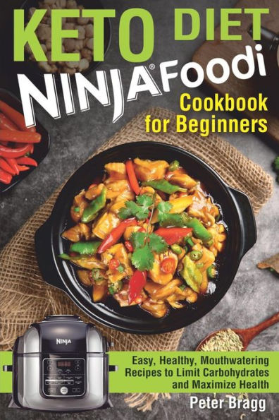 KETO DIET Ninja Foodi Cookbook for Beginners: Easy, Healthy, Mouthwatering Recipes to Limit Carbohydrates and Maximize Health