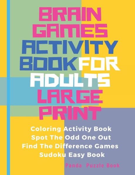 Brain Games Activity Book For Adults Large Print: Activity Book Adult Featuring Coloring Activity Book, Spot The Odd One Out, Find The Difference Games, Sudoku Easy Book