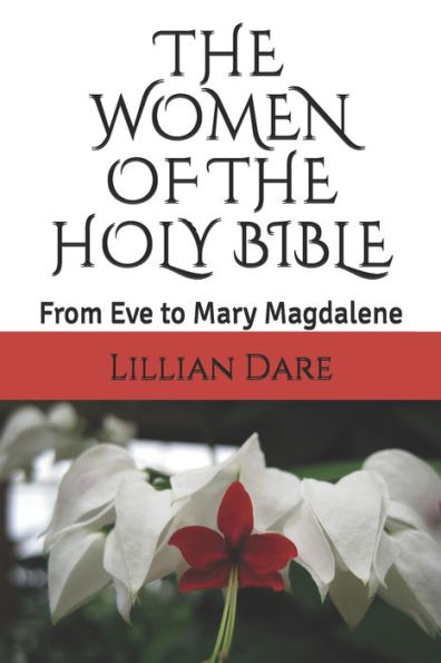 THE WOMEN OF THE HOLY BIBLE: From Eve to Mary Magdalene