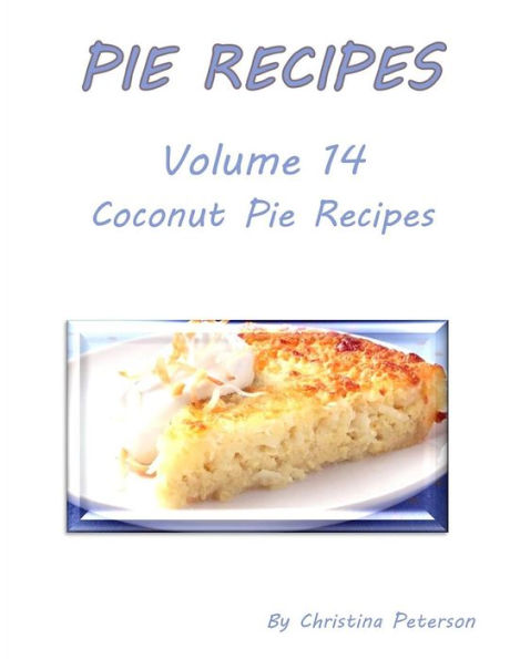 PIE RECIPES VOLUME 14 COCONUT PIE RECIPES: DELICIOUS DESSERTS FOR SPRING AND SUMMER, EVERY RECIPE HAS SPACE FOR NOTES