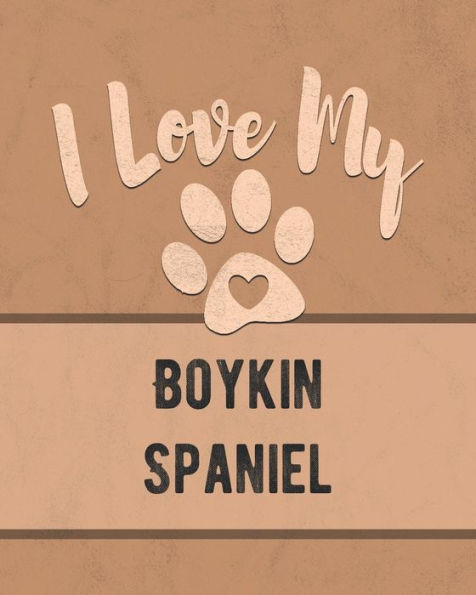 I Love My Boykin Spaniel: Keep Track of Your Dog's Life, Vet, Health, Medical, Vaccinations and More for the Pet You Love