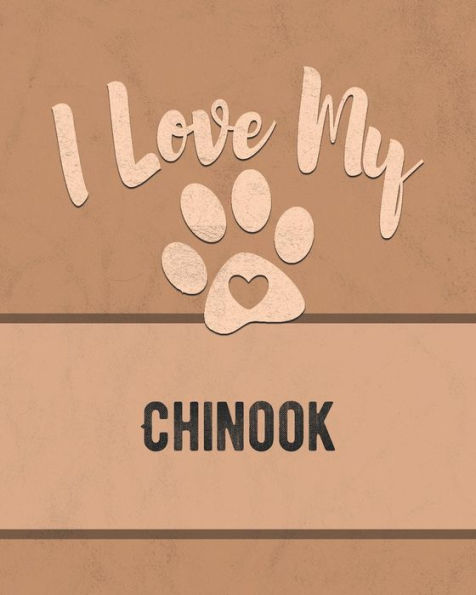 I Love My Chinook: Keep Track of Your Dog's Life, Vet, Health, Medical, Vaccinations and More for the Pet You Love