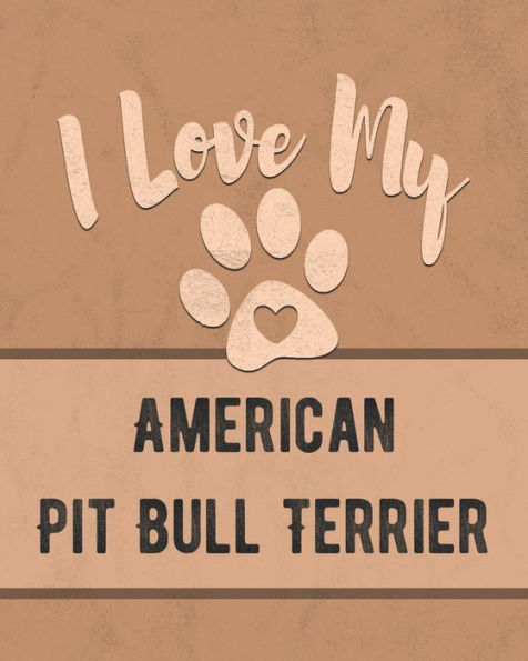I Love My American Pit Bull Terrier: Keep Track of Your Dog's Life, Vet, Health, Medical, Vaccinations and More for the Pet You Love