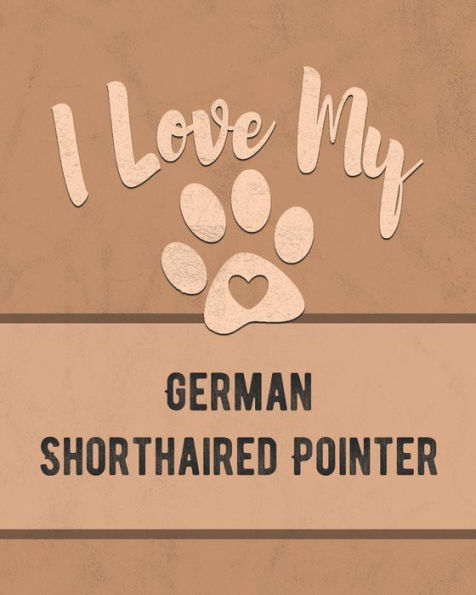 I Love My German Shorthaired Pointer: For the Pet You Love, Track Vet, Health, Medical, Vaccinations and More in this Book