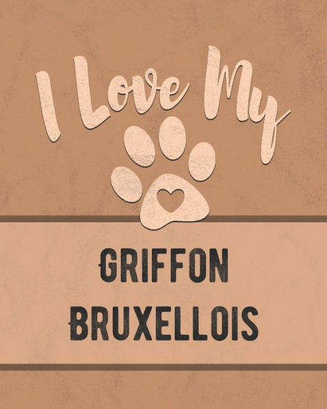I Love My Griffon Bruxellois: For the Pet You Love, Track Vet, Health, Medical, Vaccinations and More in this Book