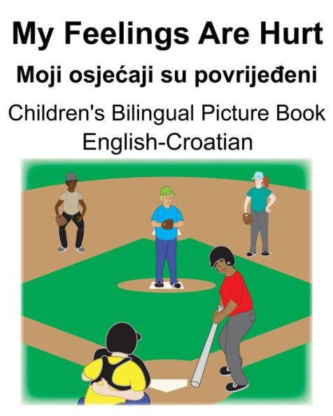 English-Croatian My Feelings Are Hurt/Moji osjecaji su povrijedeni Children's Bilingual Picture Book