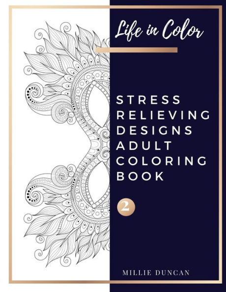 STRESS RELIEVING DESIGNS ADULT COLORING BOOK (Book 2): Therapy and Designs Stress Relieving Designs Coloring Book for Adults - 40+ Premium Coloring Patterns (Life in Color Series)