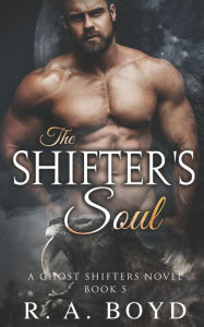 Title: The Shifter's Soul: A Ghost Shifters Novel, Author: R.A. Boyd