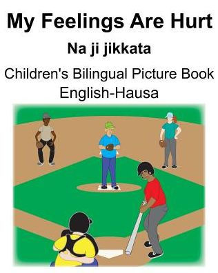 English-Hausa My Feelings Are Hurt/Na ji jikkata Children's Bilingual Picture Book