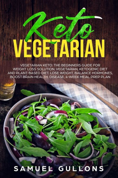 Keto Vegetarian: Vegetarian Keto: The Beginners Guide for Weight Loss Solution. Vegetarian, Ketogenic Diet and Plant Based Diet. Lose Weight, Balance Hormones, Boost Brain Health. Disease.