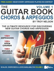 Title: The Guitar Book: Volume 1: The Ultimate Resource for Discovering New Guitar Chords & Arpeggios, Author: Troy Nelson