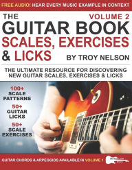 Title: The Guitar Book: Volume 2: The Ultimate Resource for Discovering New Guitar Scales, Exercises, and Licks!, Author: Troy Nelson