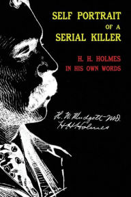 Title: Self Portrait of a Serial Killer: H. H. Holmes in His Own Words, Author: Herman Webster Mudgett