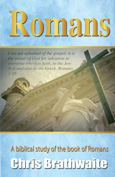 Romans: A Biblical Study of the Book of Romans by Chris Brathwaite ...