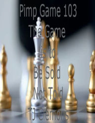 Title: Pimp Game 103 The Game Is To Be Sold Not Told, Author: Tj Clemons