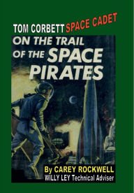 Title: Tom Corbett Space Cadet #3: On the Trail of the Space Pirates:, Author: Carey Rockwell