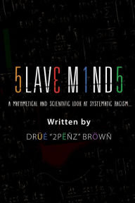 Title: Slaves Minds: A Mathematical and Scientific Look at Systematic Racism, Author: Drïe 